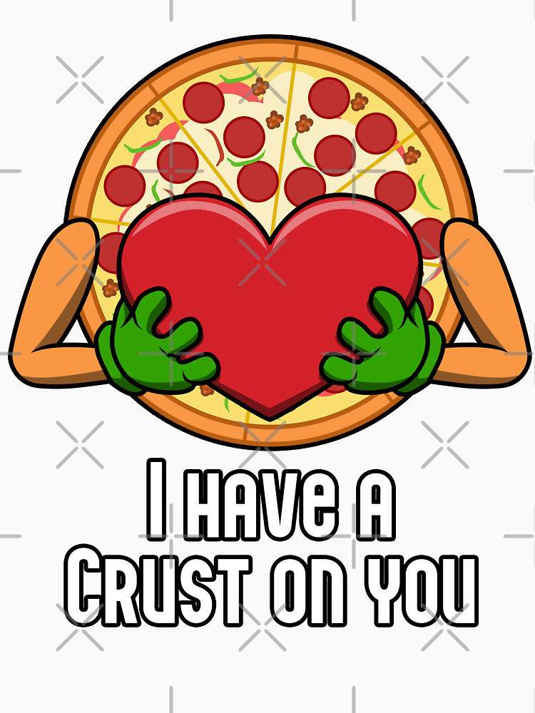 I Have A Crust On You Funny Pizza Design By Jaudauxjeo