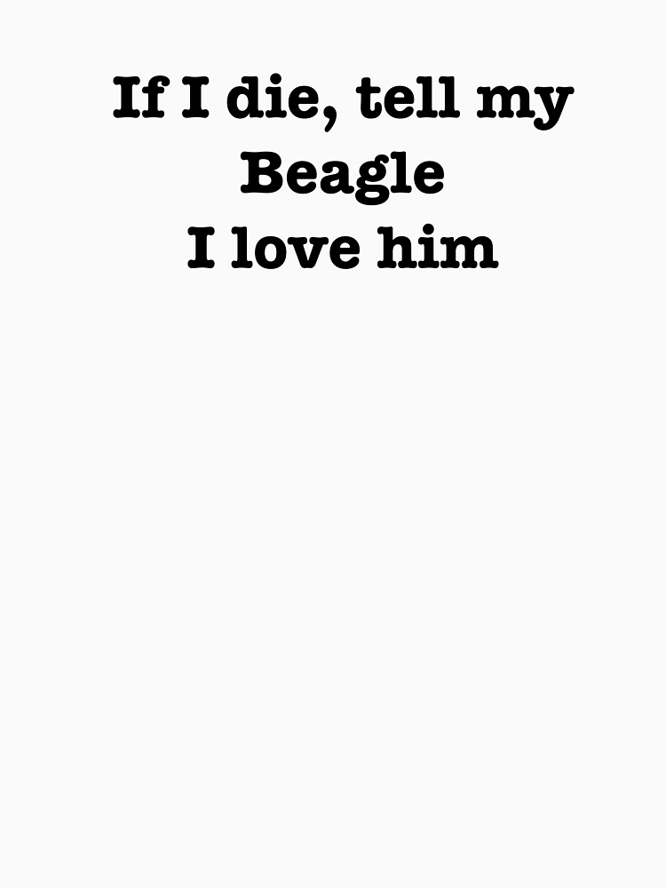 If I Die Tell My Beagle I Love Him By Jordanm31