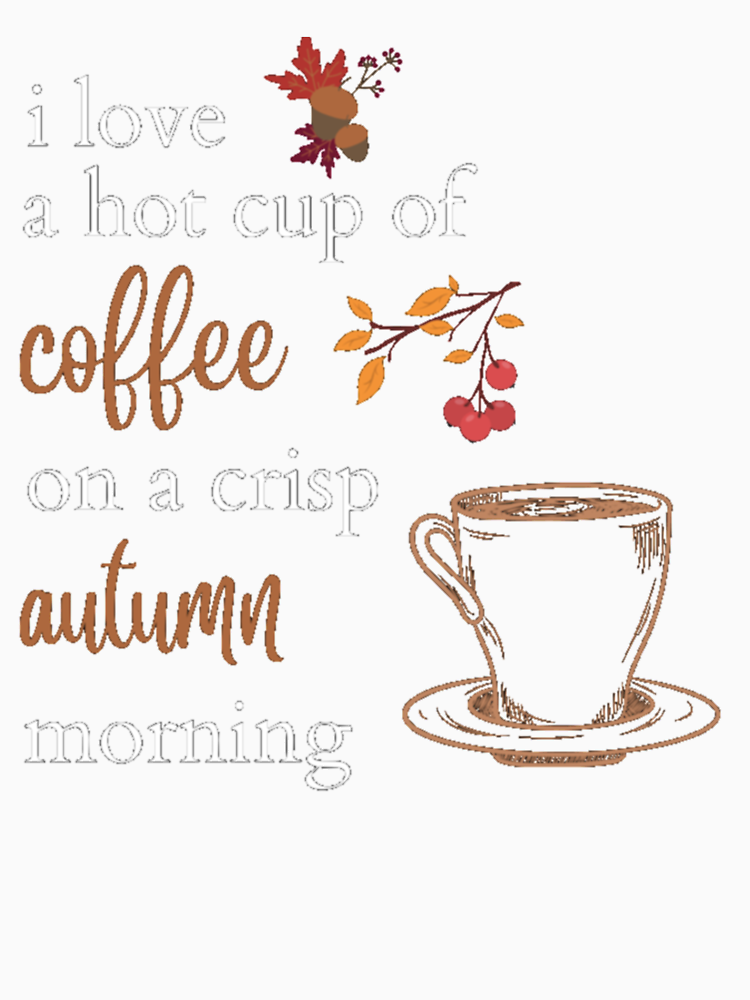 I Love A Hot Cup Of Coffee On A Crisp Autumn Morning Shirt By Theanimefactor