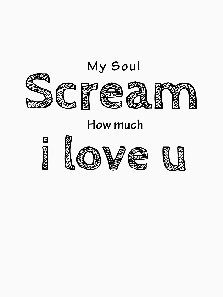 My Soul Scream How Much I Love You By Lapaleta Eterna