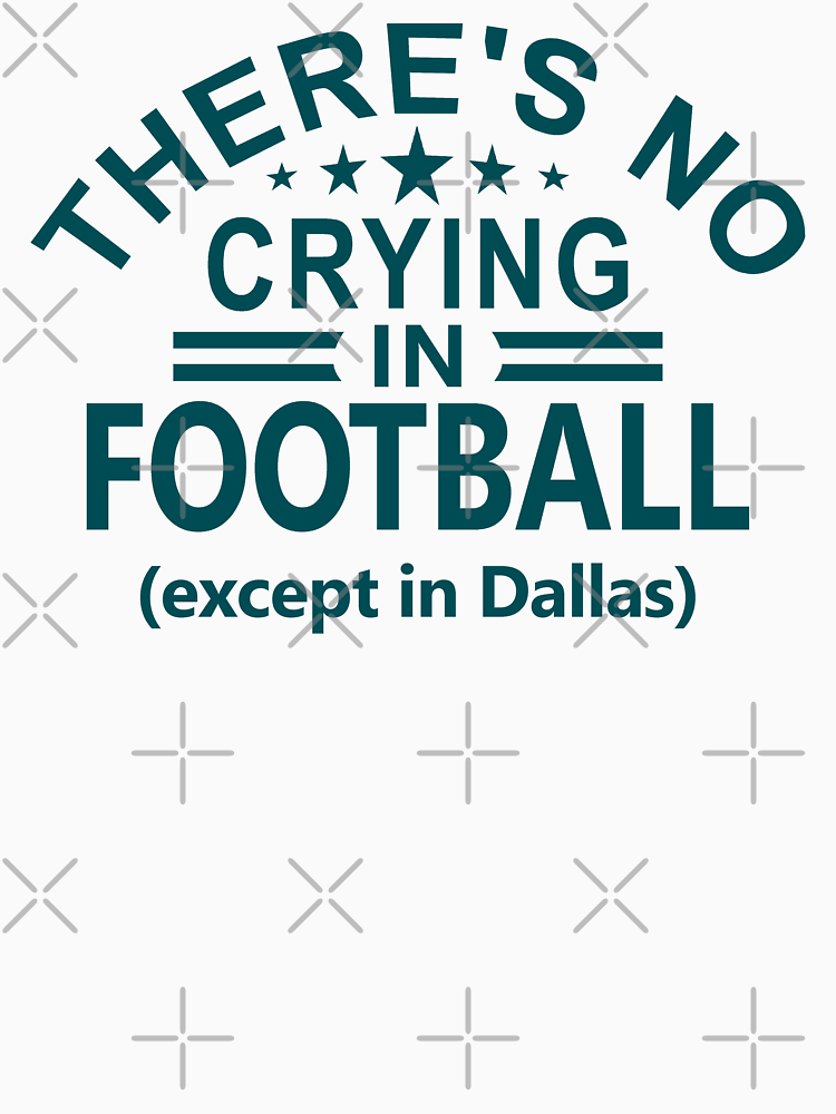 Funny Philadelphia Pro Football No Crying Except In Dallas By Fffmstore