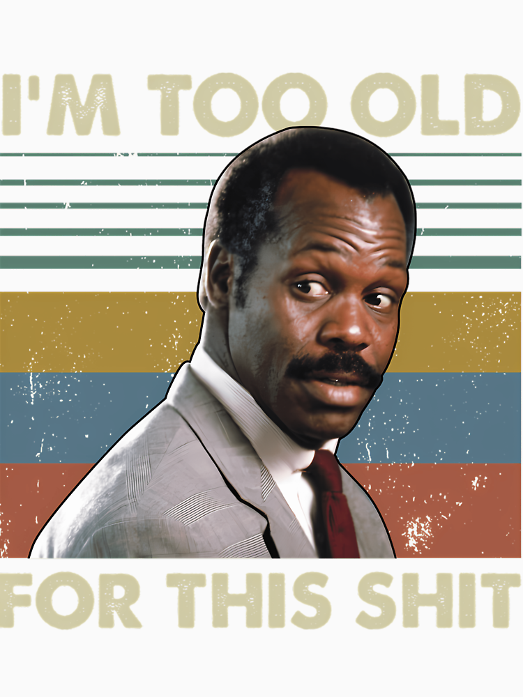 293 Im Too Old For This Shit Vintage Danny Glover Lethal Weapon By Charleseaucha