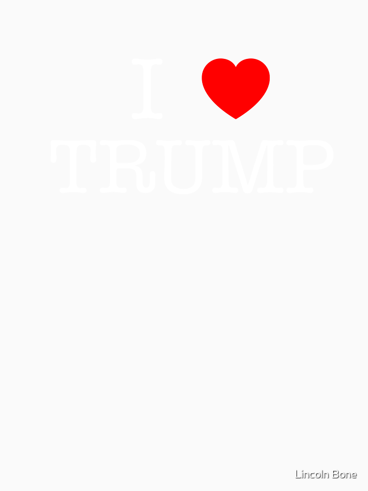 I Heart Trump I Love Trump By Lincolnbone