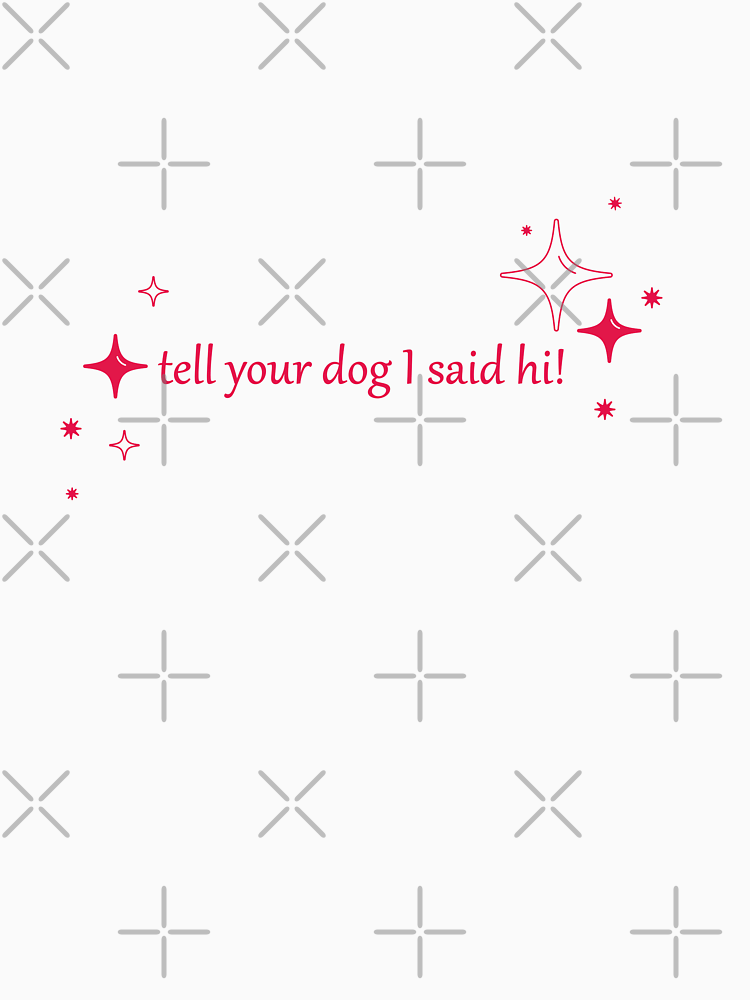 Tell Your Dog I Said Hi By Permulations