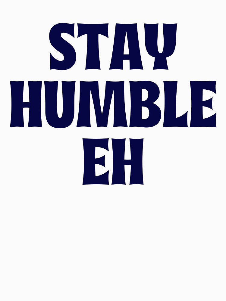 Stay Humble Eh By Flexteeshirt