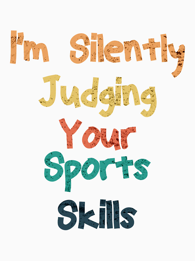 I M Silently Judging Your Sports Skills Cool Funny Sports Lovers Mens Womens Girls Birthday Christmas Gift Idea By Besttshirtart