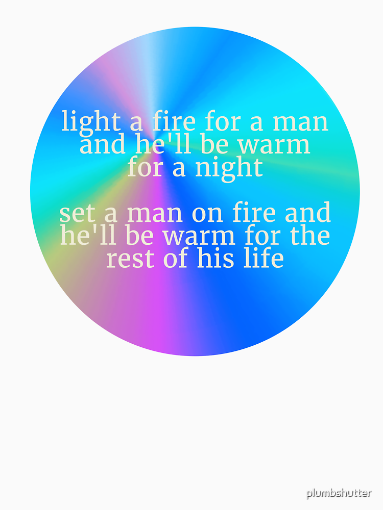 Teach A Man To Fish Funny Set A Man On Fire And He Will Be Warm For The Rest Of His Life By Plumbshutter