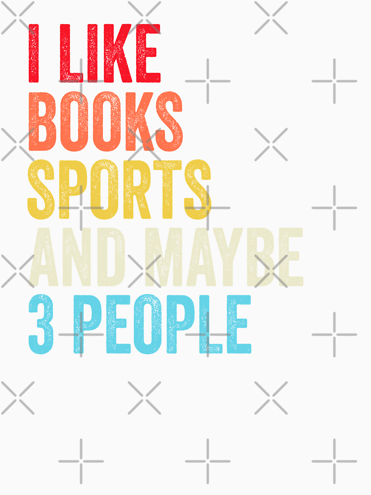 I Like Books Sports And Maybe Three People Shirt Funny Cool Sports Mens Womens Girls Lovers Birthday Christmas Gift Shirt By Xlnv