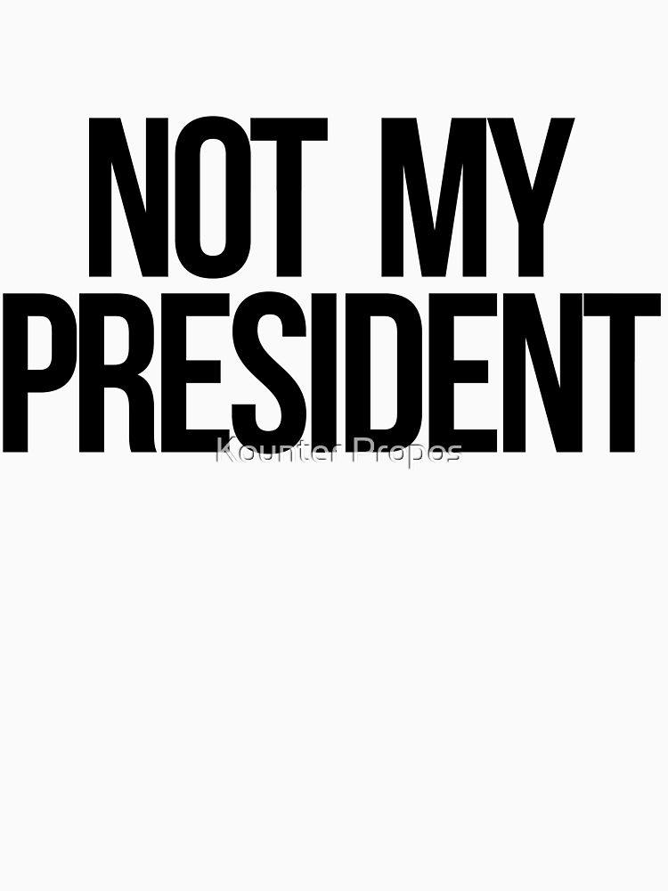 Not My President By Kounterpropos