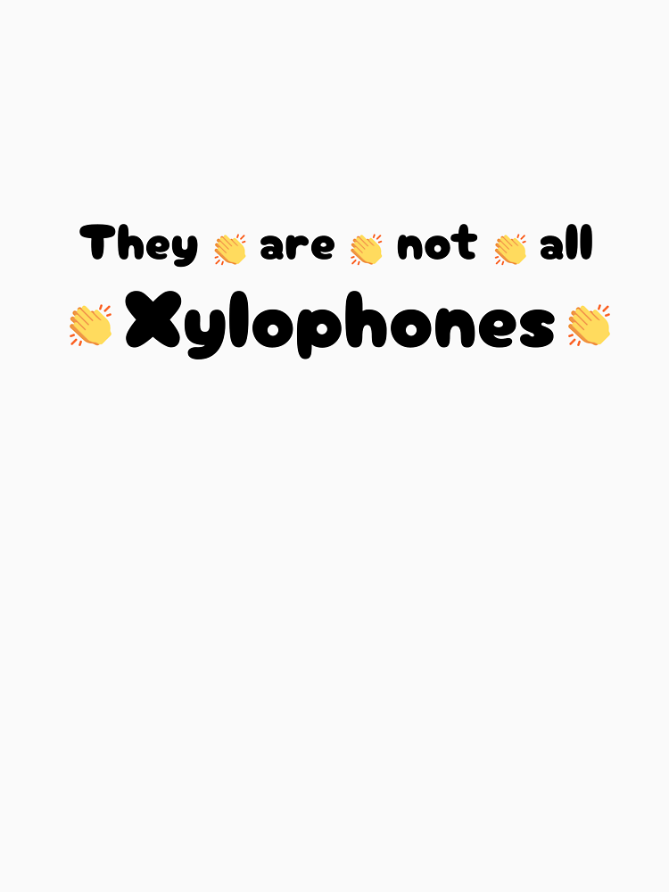 They Re Not All Xylophones By Baileycdesigns