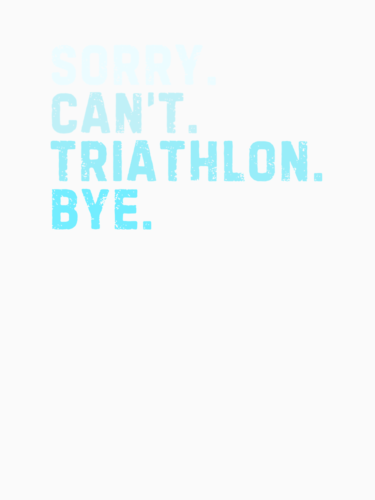 Sorry Can T Triathlon Bye Sarcastic By Stridesuccess