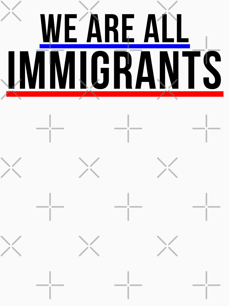 We Are All Immigrants Political Resist By Teetreasure2