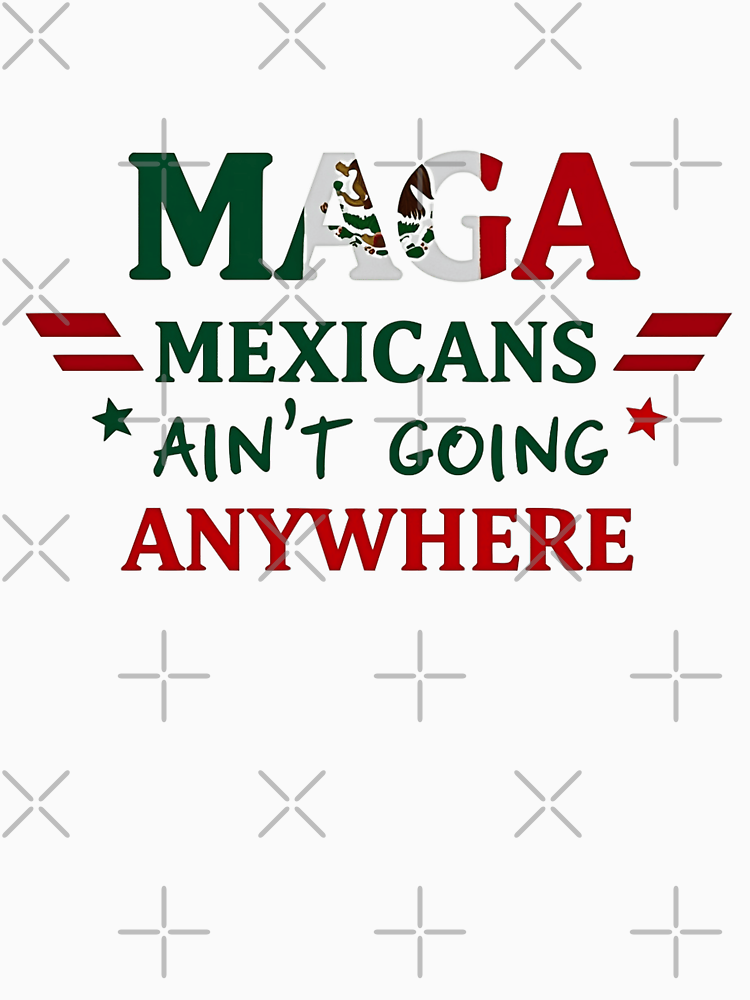 Mexicans Ain T Going Anywhere Built This Nation Anti Trump By Playfulpositive