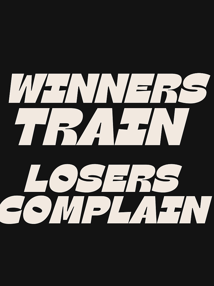 Winners Train Losers Complain By Motivatedsensei